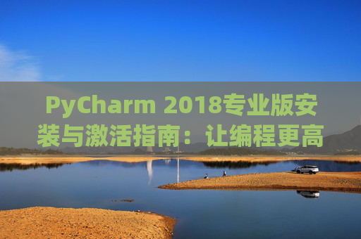 PyCharm 2018专业版安装与激活指南：让编程更高效